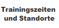Trainingszeiten 
und Standorte
